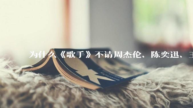 为什么《歌手》不请周杰伦、陈奕迅、王菲、张学友、孙燕姿、梁静茹、王力宏、林俊杰当节目嘉宾？