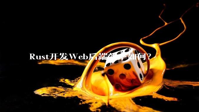 Rust开发Web后端效率如何？