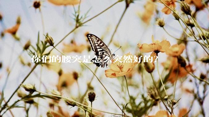 你们的腰突是怎么突然好的？